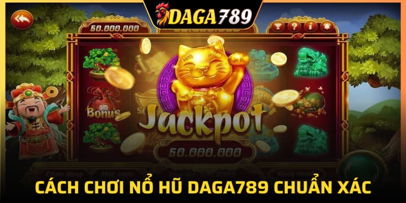 Cách chơi nổ hũ DAGA789 chuẩn xác