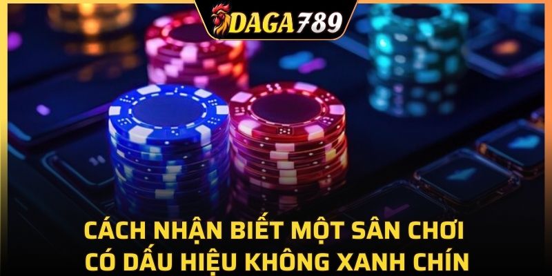 Cách nhận biết một sân chơi cá cược có dấu hiệu không xanh chín