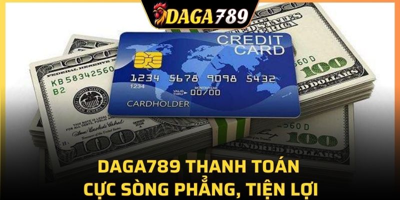DAGA789 thanh toán cực sòng phẳng, tiện lợi