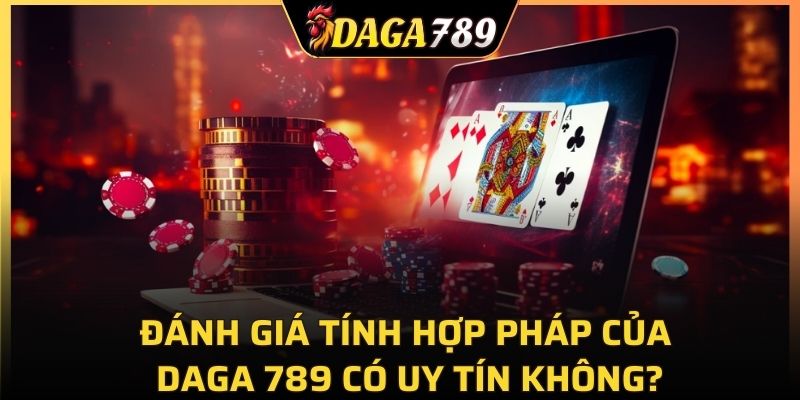Đánh giá tính hợp pháp của DAGA789 có uy tín không?