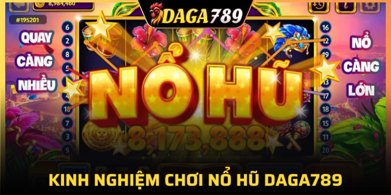 Kinh nghiệm chơi nổ hũ DAGA789 chuẩn xác