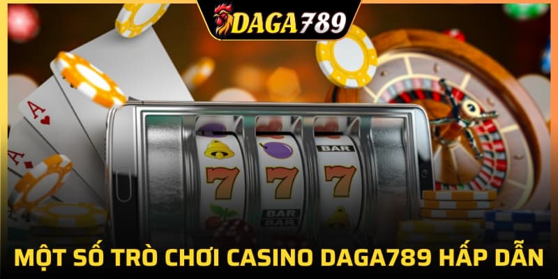 Một số trò chơi Casino DAGA789 hấp dẫn cho newbie