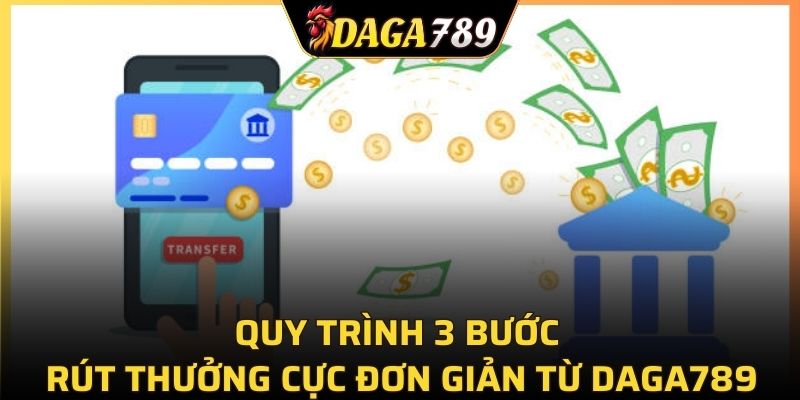 Quy trình 3 bước rút thưởng cực đơn giản từ DAGA789