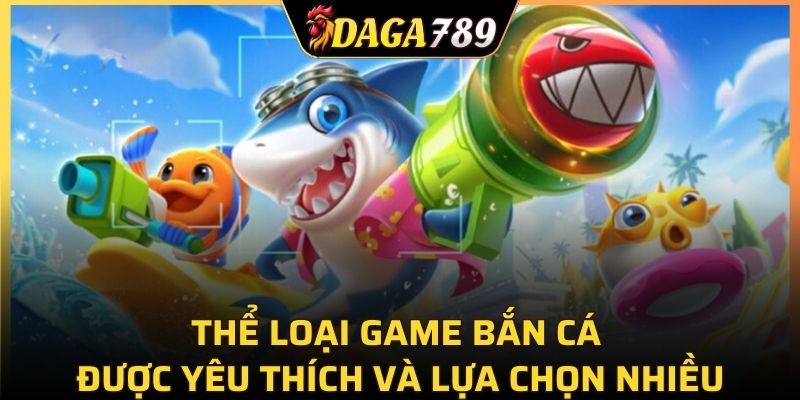 Thể loại game bắn cá được yêu thích và lựa chọn nhiều