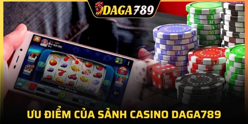 Ưu điểm của sảnh Casino DAGA789